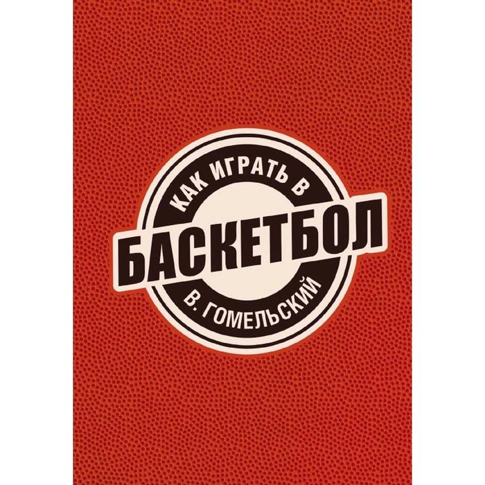 Как играть в баскетбол, Гомельский В.А. - Фото 1