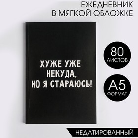 Ежедневник А5, 80 листов в тонкой обложке «Хуже уже некуда, но я стараюсь!» 5148862