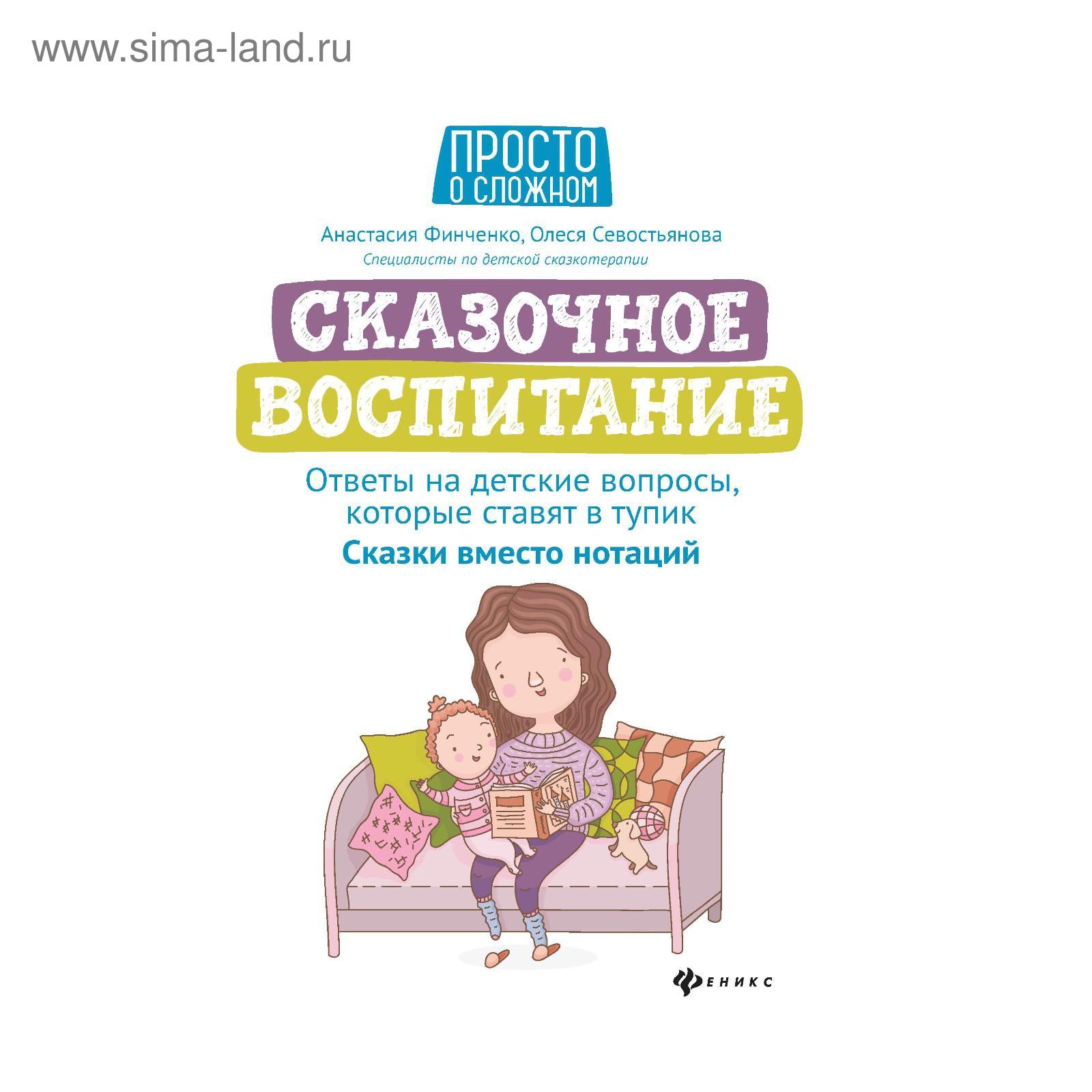 Сказочное воспитание: ответы на детские вопросы, которые ставят в тупик.  Сказки вместо нотаций», Финченко А. (5282915) - Купить по цене от 202.00  руб. | Интернет магазин SIMA-LAND.RU