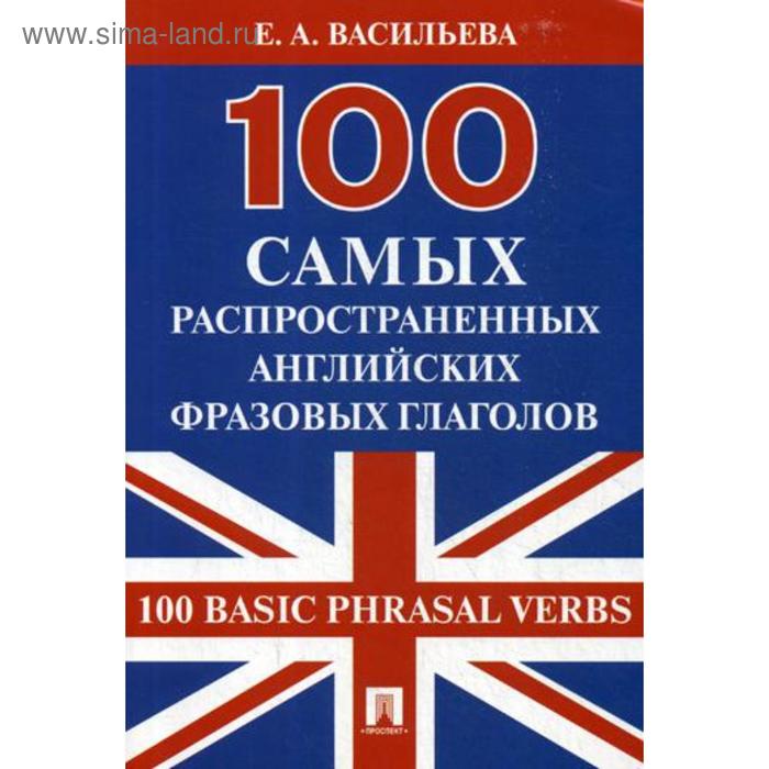 100 самых распространенных английских фразовых глаголов (100 Basic Phrasal Verbs). Васильева Е.А. - Фото 1