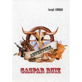 

Foreign Language Book. Gaspar Ruiz = Гаспар Руис: рассказ на англ.языке. Conrad J.