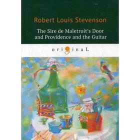 

The Sire de Maletroit's Door and Providence and the Guitar = Дверь сира де Малетруа И Провидение и гитара: на англ.яз. Stevenson R.