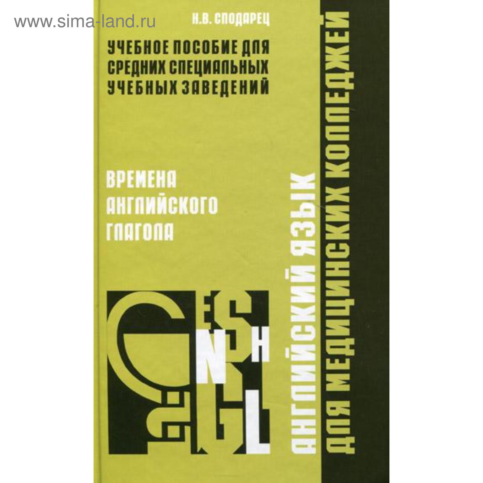 Английский язык для медицинских колледжей. Времена английских глаголов.  Сподарец Н. В. (5315146) - Купить по цене от 563.00 руб. | Интернет магазин  SIMA-LAND.RU