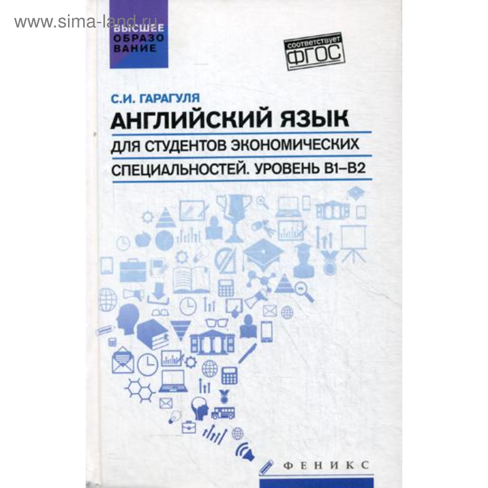 Английский язык для студентов экономических специальностей. Уровень В1-В2:  Учебник. Гарагуля С.И.