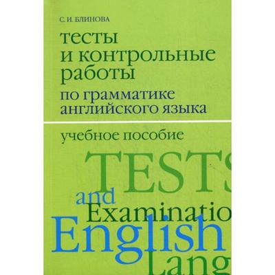 Тесты и контрольные работы по грамматике английского языка. 2-е издание, исправленное и дополненное. Блинова С. И.