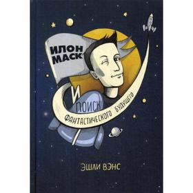 

Илон Маск и поиск фантастического будущего. Вэнс Э.