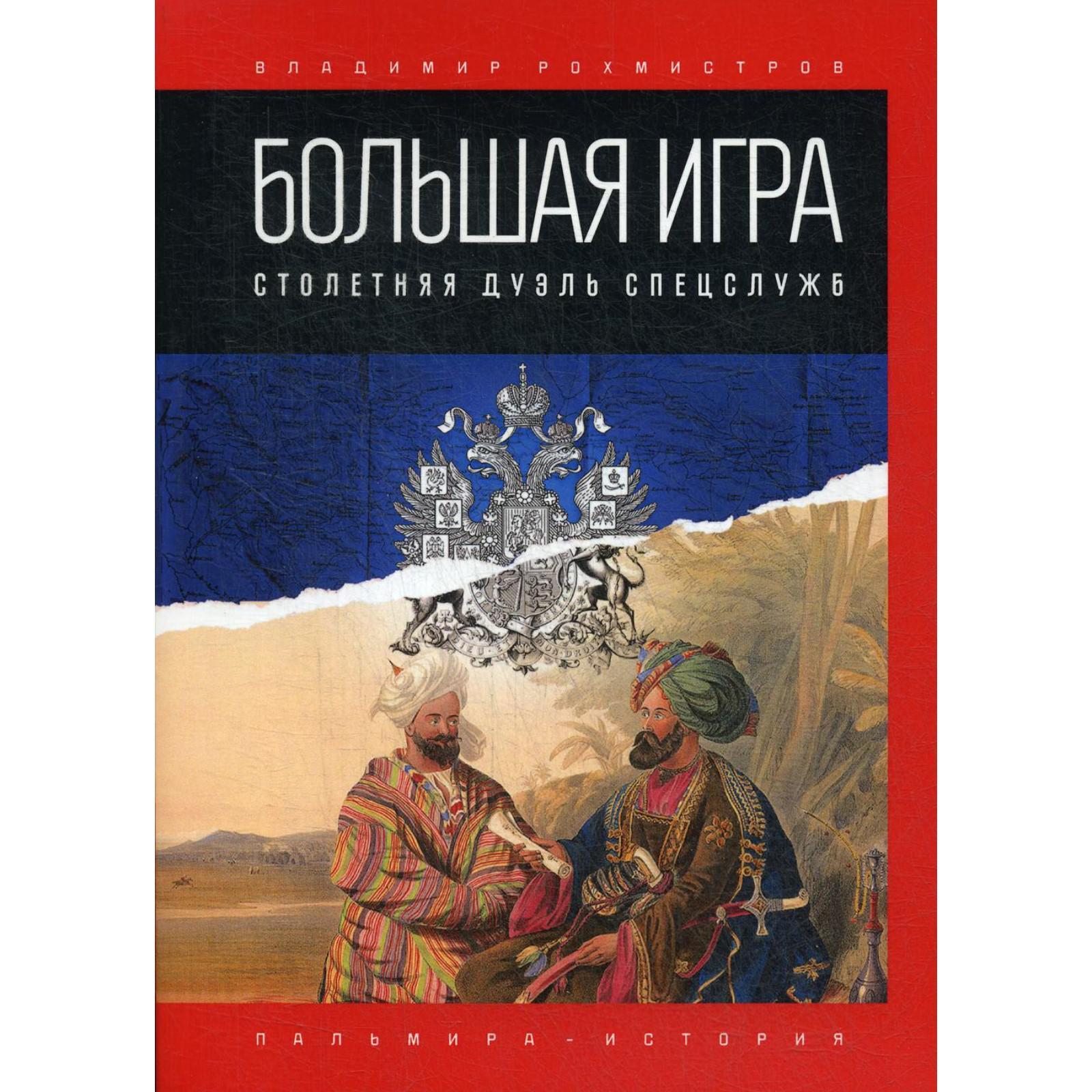 Большая игра: Столетняя дуэль спецслужб. Рохмистров В.Г. (5315457) - Купить  по цене от 1 059.00 руб. | Интернет магазин SIMA-LAND.RU