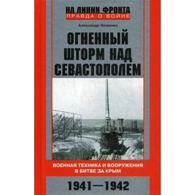 

Огненный шторм над Севастополем. Военная техника и вооружения в битве за Крым. 1941-1942. Неменко А.