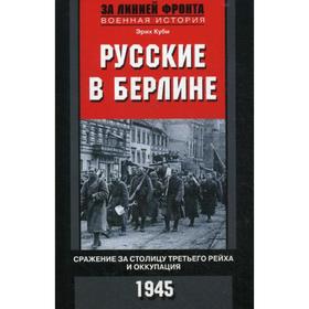 

Русские в Берлине. Сражения за столицу Третьего рейха и оккупация. 1945. Куби Э.