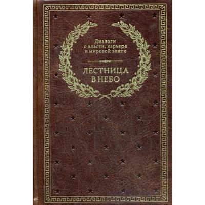 Лестница в небо. Диалоги о власти, карьере и мировой элите (кожа, золотое тиснение)