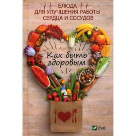 Как быть здоровым. Блюда для улучшения работы сердца и сосудов. Климова Т.Н.