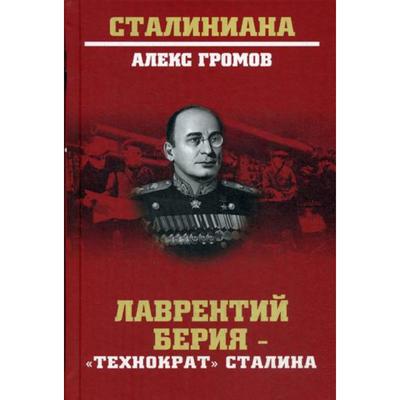 Лаврентий Берия - «технократ» Сталина. Громов А.Б.