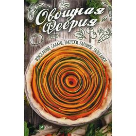 Овощная феерия. Изысканные салаты, закуски, гарниры, запеканки. Баранова А.