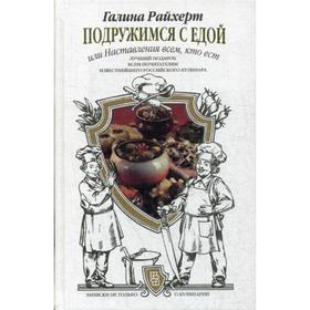 

Подружимся с едой, или Наставление всем, кто ест. Записки не только о кулинарии. Райхерт Г.