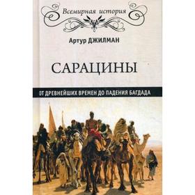 Сарацины: от древнейших времен до падения Багдада. Джилман А.