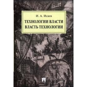 Технологии власти. Власть технологии: монография. Исаев И.А.