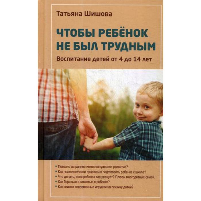 Чтобы ребенок не был трудным. Воспитание детей от 4 до 14 лет. Шишова Т.Л.