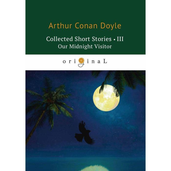 Collected Short Stories 3. Our Midnight Visitor = Коллекция рассказов 3. Полуночный посетитель: на английском языке. Doyle A. C.