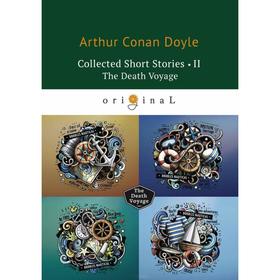 

Collected Short Stories II. The Death Voyage = Коллекция рассказов 2. Смертельное путешествие: на английском языке. Doyle A. C.