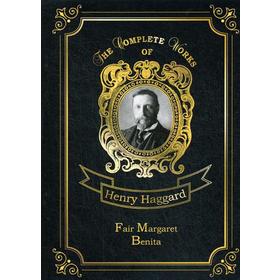 

Fair Margaret Benita = Прекрасная Маргарет и Бенита: на английском языке. Haggard H. R.