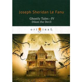 

Ghostly Tales 4. Dikon the Devil = Рассказы о призраках 4: на английском языке. Le Fanu J. S.