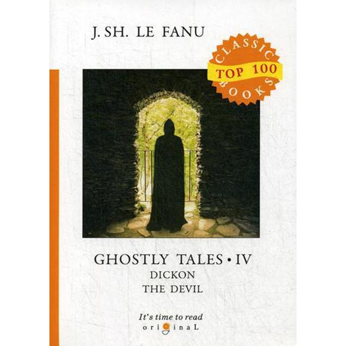 Ghostly Tales IV. Dickon the Devil = Рассказы о призраках 4: на английском языке. Le Fanu J. S.