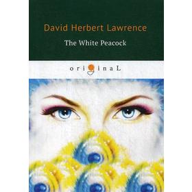 

The White Peacock = Белый Павлин: на английском языке. Lawrence D. H.