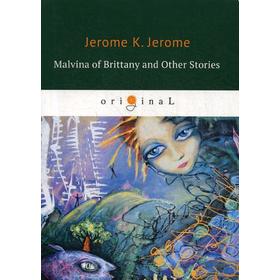 

Malvina of Brittany and Other Stories = Мальвина Бретонская и другие истории: на английском языке. Jerome J. K.