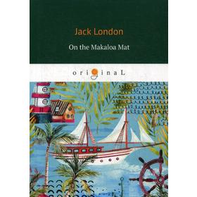 

On the Makaloa Mat = На циновке Макалоа: на английском языке. London J.