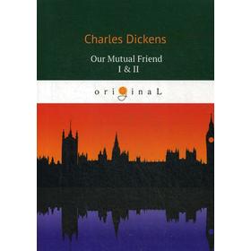 

Foreign Language Book. Our Mutual Friend I II = Наш общий друг 1, 2: на английском языке. Dickens C.