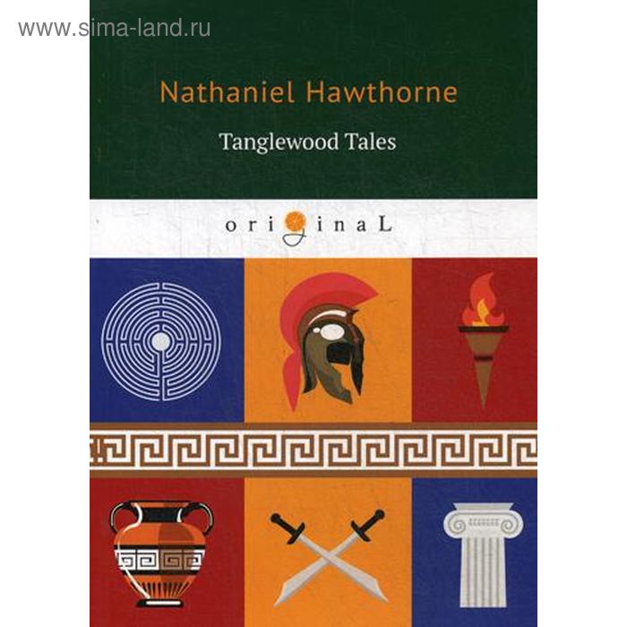 Tanglewood Tales = Тэнглвудские рассказы: на английском языке. Hawthorne N.