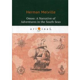 

Omoo: A Narrative of Adventures in the South seas = Ому: Приключения в южном море: на английском языке. Melville H.