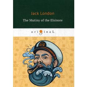 

The Mutiny of the Elsinore = Мятеж на Эльсиноре: на англ.яз. London J.