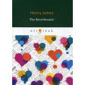 

The Reverberator = Ревебератор: на английском языке. James H.