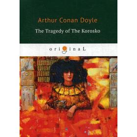 

Foreign Language Book. The Tragedy of The Korosko = Трагедия пассажиров «Короско»: на английском языке. Doyle A. C.