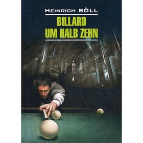 

Billard um halb Zehn = Бильярд в половине десятого: книга для чтения на немецом языке. Белль Г.