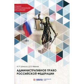 Административное право РФ: Учебник для СПО. Шикула И.Р., Иванов Д.В.