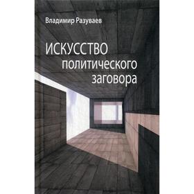 Искусство политического заговора. Разуваев В.В.