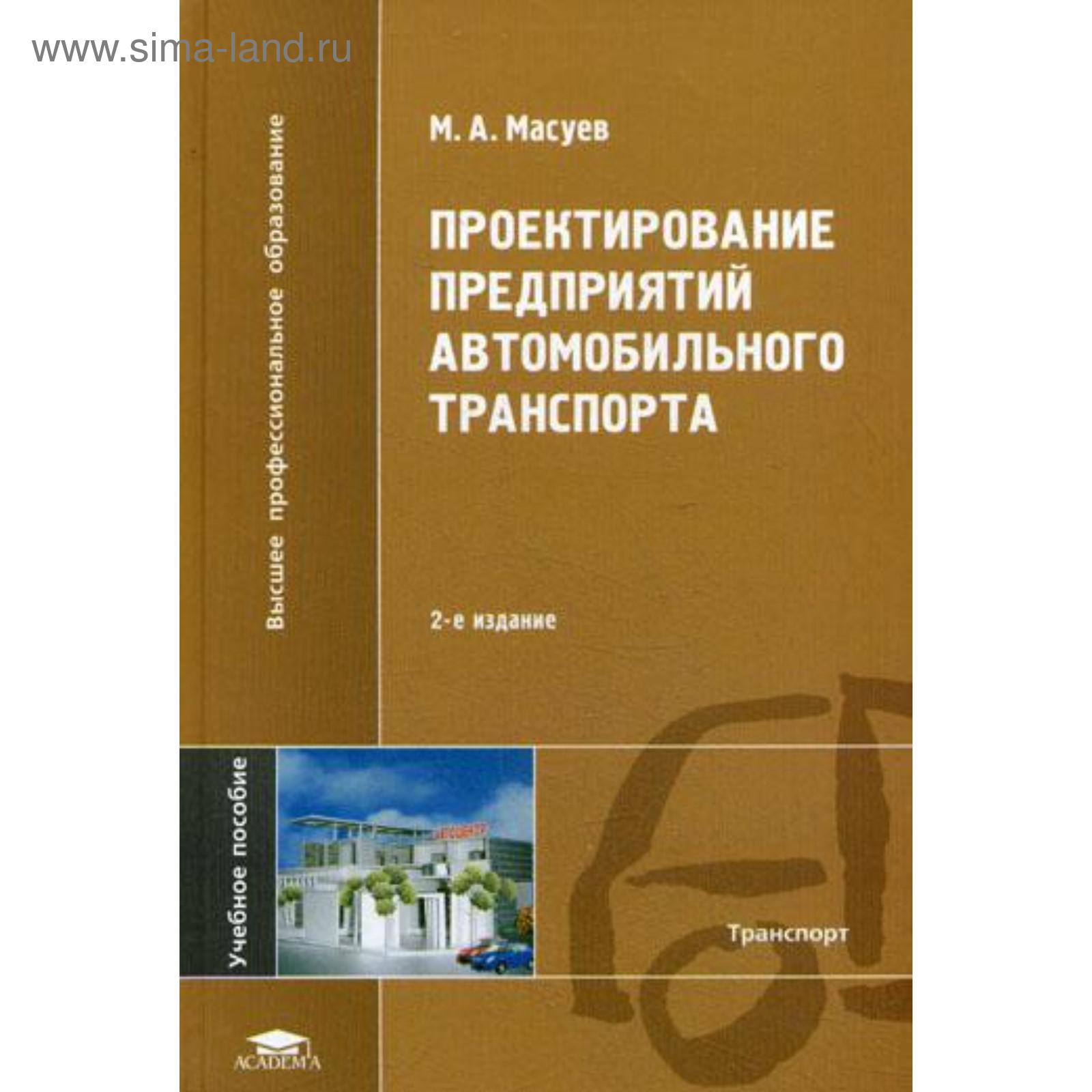 Проектирование предприятий автомобильного транспорта. 2-е издание, стер.  Масуев М. А. (5326931) - Купить по цене от 765.00 руб. | Интернет магазин  SIMA-LAND.RU