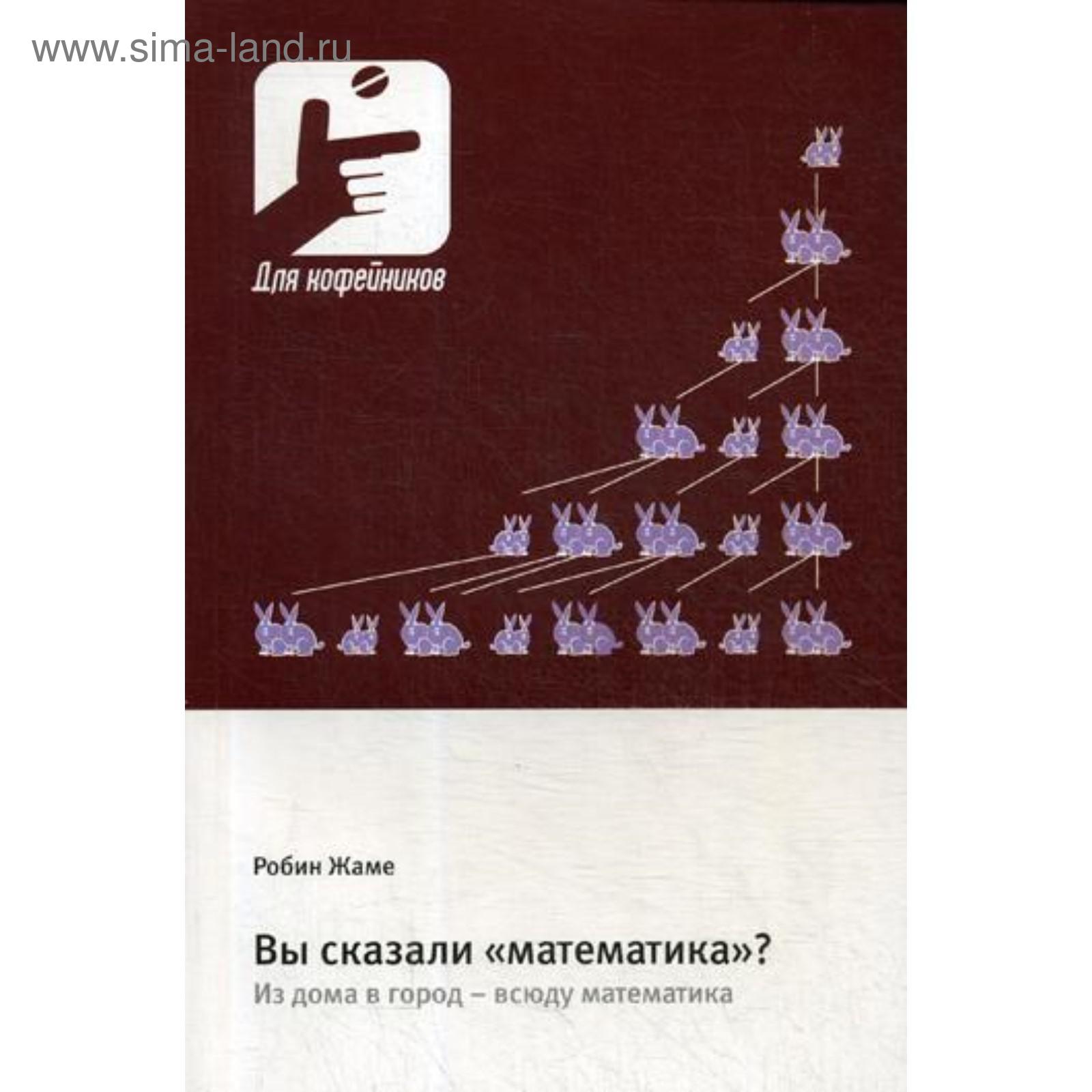 Вы сказали «математика»? Из дома в город - всюду математика. Жаме Р.  (5322752) - Купить по цене от 555.00 руб. | Интернет магазин SIMA-LAND.RU