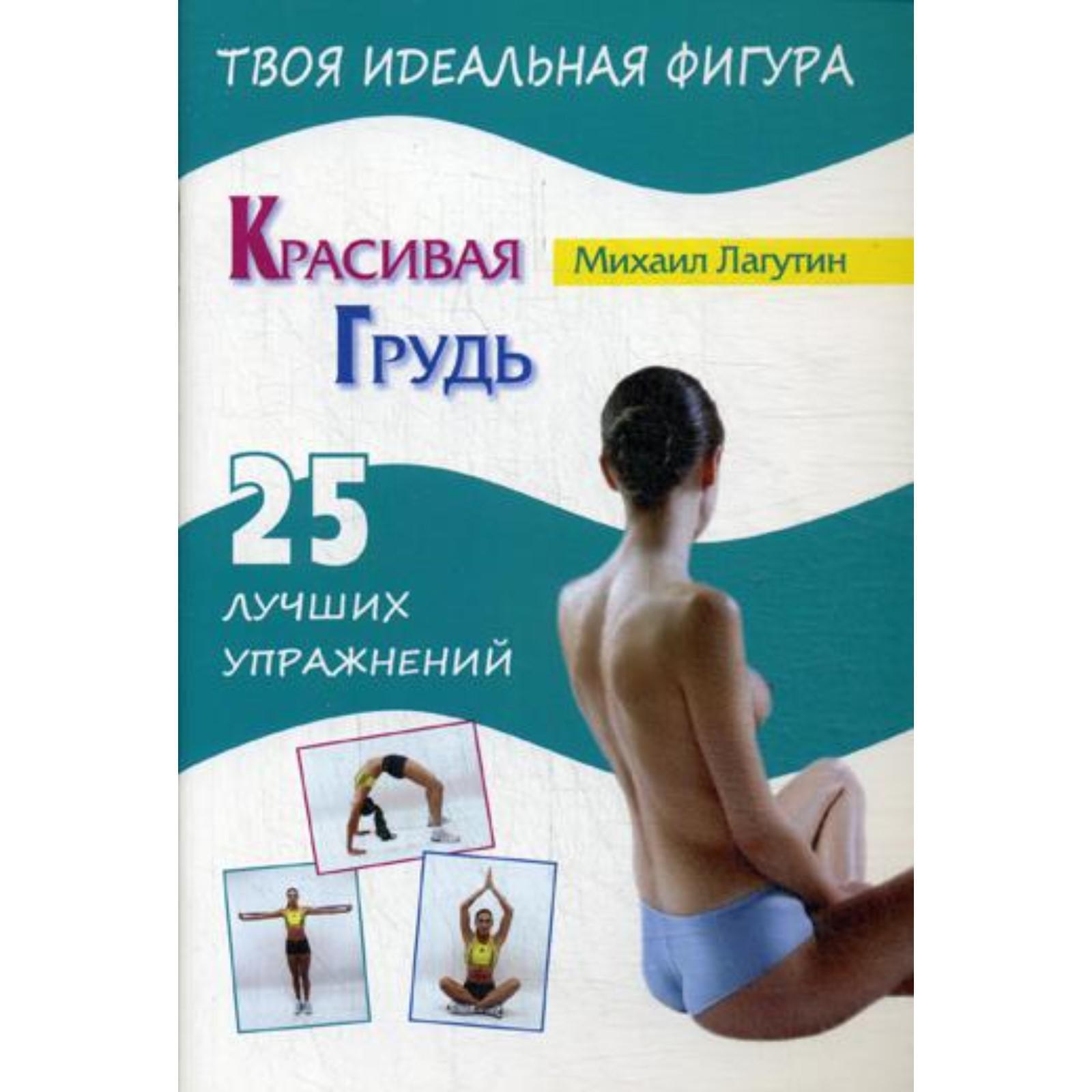 Красивая грудь. 25 лучших упражнений. Лагутин М.П. (5324709) - Купить по  цене от 103.00 руб. | Интернет магазин SIMA-LAND.RU