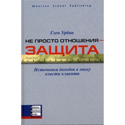 Не просто отношения - защита: Источники доходов в эпоху власти клиента. Глен Урбан