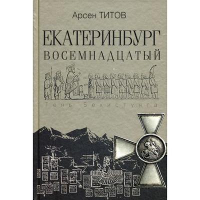 Екатеринбург Восемнадцатый: роман. Титов А. Б.