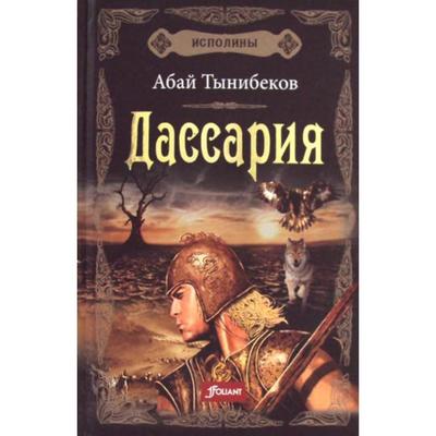 Исполины: исторический роман. Книга 3. Дассария. Абай Тынибеков