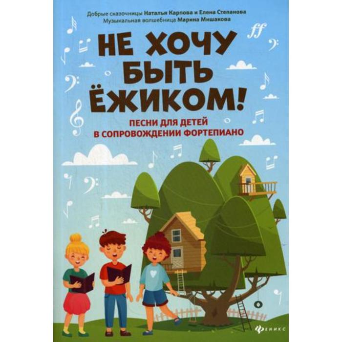 Не хочу быть ежиком!: песни для детей в сопровождении фортепиано. Мишакова М.А.