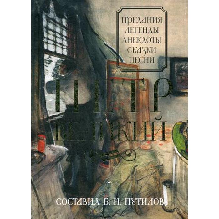 Петр Великий: Предания. Легенды. Анекдоты. Сказки. Песни. Сост. Путилов Б.Н.