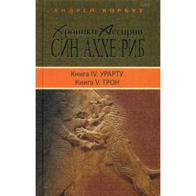 Хроники Ассирии: Син-аххе-риб. Книга 4: Урарту. Книга 5: Трон: исторический роман. Корбут А. Е.