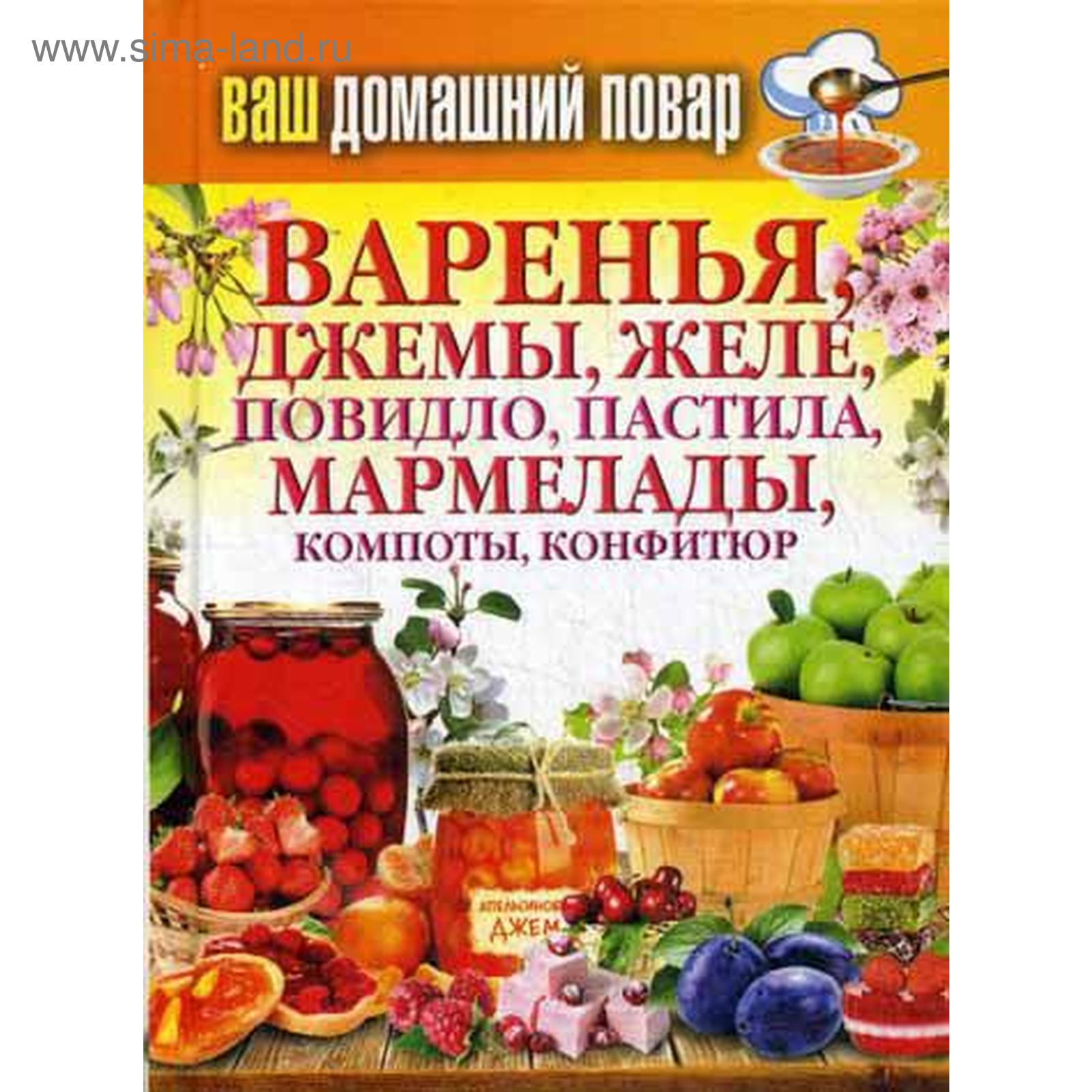 Ваш домашний повар. Варенья, джемы, желе, повидло, пастила, мармелады,  компоты, конфитюр. Сост. Кашин С.П. (5322371) - Купить по цене от 225.00  руб. | Интернет магазин SIMA-LAND.RU