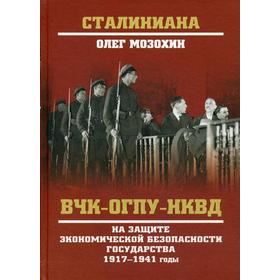 ВЧК-ОГПУ-НКВД на защите экономической безопасности государства. 1917-1941 годы. Мозохин О.Б.