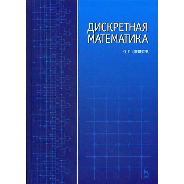 Дискретная математика: Учебное пособие. 4-е издание, стер. Шевелев Ю. П.